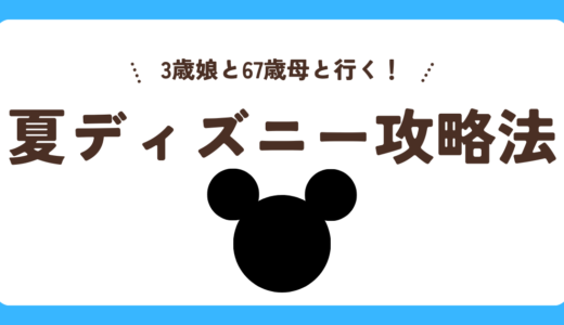 【体験レポ】3歳娘と67歳母と福岡から行く夏のディズニーランド　持って行ったものやスケジュールをご紹介！失敗談も