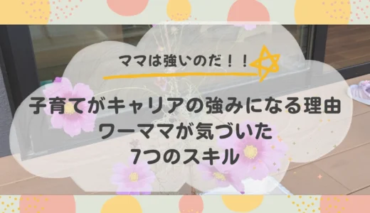 子育てがキャリアの強みになる理由｜ワーママが気づいた7つのスキル